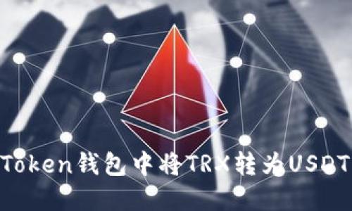 如何在imToken钱包中将TRX转为USDT：详细指导