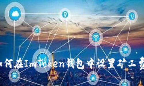如何在ImToken钱包中设置矿工费？