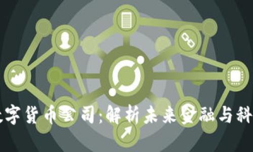 国内首个数字货币公司：解析未来金融与科技的交汇点