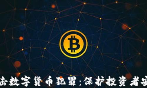 
石首公安全力打击数字货币犯罪：保护投资者安全的策略与行动