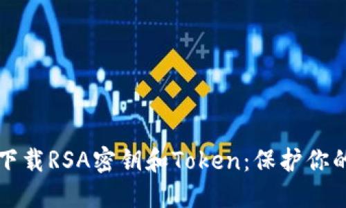 如何安全下载RSA密钥和Token：保护你的数字资产