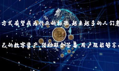 jiaotiimToken钱包联合签名：安全保障与便捷交易的完美结合/jiaoti
imToken钱包, 联合签名, 数字货币安全, 加密交易/guanjianci

引言：数字货币与安全性的重要性
随着数字货币的崛起，越来越多的人们投身于这一新兴领域，然而与此同时，安全性的问题也开始浮出水面。如何在保护自己的资产安全的同时，便利地进行交易，成为了每一个数字货币用户所关心的重要课题。在此次探讨中，我们将聚焦于imToken钱包的联合签名功能，揭示其在保障用户资产安全方面的独特优势。

一、imToken钱包概述
imToken钱包是一款极受欢迎的数字货币钱包，支持多种主流数字资产的存储、管理与交易。该钱包不仅操作简单、界面友好，还集成了丰富的DeFi生态系统。随着用户群体的不断扩大，imToken钱包的安全性与便捷性也成为大家讨论的热点。

二、什么是联合签名？
联合签名（Multi-signature）是一种允许多个用户共同管理某一资产的安全措施。在这种机制下，用户可以设定当资产进行转移时，需要多个私钥进行签名才能完成交易。这种模式在大多数情况下能够有效防止单点故障，减少因私钥被盗而造成的损失。

三、imToken钱包的联合签名功能详解
imToken钱包的联合签名功能，运用了区块链技术的强大与安全性，允许用户在同一个钱包地址中设定多个签名者。这不仅增强了资产的安全性，还使得团队、组织在进行资金管理时更加灵活。其中，imToken的结合多重签名科技，打造了更加可靠的管理模式。

四、案例分析：联合签名的实际应用场景
让我们设想一个场景，某个初创企业正在进行融资。在这个企业中，由于涉及到多个投资者和创始人，安全管理便显得尤为重要。我们设定这个企业的数字货币钱包为imToken，并启用联合签名功能。
阳光透过办公室的窗帘洒在会议桌上，几位投资人正围坐在一起，讨论即将到来的融资问题。每个人都在为各自的投资额而兴奋，同时也都意识到资金安全的重要性。于是，他们决定共同使用imToken钱包进行资金管理，通过联合签名功能确保资金的安全。
在需要进行大额交易时，至少需要三名签署者完成签名，最终的资金出账才能完成。如此，大家便可以减少单一的决策失误带来的风险，有效保护企业资金的安全。

五、联合签名带来的优势与挑战
联合签名方法虽然安全性极高，但在使用过程中，用户也会面临一些挑战。首先，团队中需要确保参与签名的成员具有一定的技术能力，能够熟练操作imToken钱包。其次，协调多个签名者的时间有时可能会造成延误，从而影响交易的及时性。
但这些挑战并不能掩盖联合签名的优势，那就是在合作与信任的环境中，显著提高资金的安全性与透明度。

六、如何设置imToken钱包的联合签名？
设置imToken钱包联合签名相对简单，用户只需按照以下步骤操作：
ol
    li打开imToken钱包，选择“创建钱包”或“导入钱包”。/li
    li在创建或导入过程中，选择“多重签名选项”。/li
    li根据团队的规模，设定所需的签名者数量，同时记录每名签名者的公钥。/li
    li完成设置后，保存相关信息，并进行充分测试，确保系统正常运行。/li
/ol

七、未来展望：联合签名在数字货币中的发展趋势
未来，随着数字货币市场的不断发展，联合签名技术将会在更多领域得以广泛应用。在企业、组织及个人的资金管理中，这种安全而高效的方式有望成为行业的标准。越来越多的人们意识到，只有将安全与便利结合，才能在激烈的市场竞争中立于不败之地。

结论
imToken钱包的联合签名功能，为广大数字货币用户提供了更高安全保障的交易方式。在数字经济的浪潮中，我们每个人都有责任保护自己的数字资产。借助联合签名，用户既能够享受到便捷交易的乐趣，又能有效防范潜在的风险。因此，imToken钱包联合签名功能，不仅是技术的进步，更是对数字货币世界未来的承诺。

在这个充满可能性的新时代，利用好imToken钱包的联合签名功能，让我们一起迎接数字货币的美好未来。