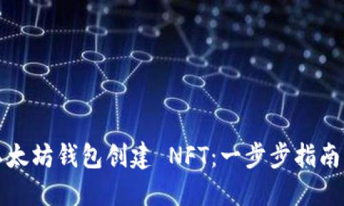 如何使用以太坊钱包创建 NFT：一步步指南与最佳实践