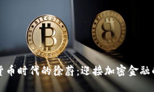 数字货币时代的徐蔚：迎接加密金融的未来