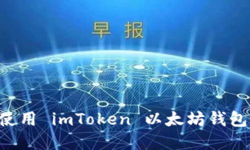 如何下载和使用 imToken 以太坊钱包：一站式指南