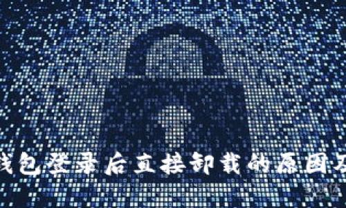 imToken钱包登录后直接卸载的原因及解决办法