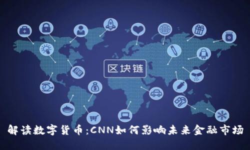 解读数字货币：CNN如何影响未来金融市场