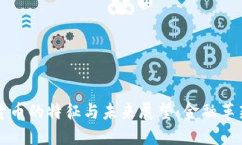 中央数字货币的特征与未来展望：金融革新的新趋势