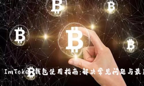 ### ImToken钱包使用指南：解决常见问题与最新动态