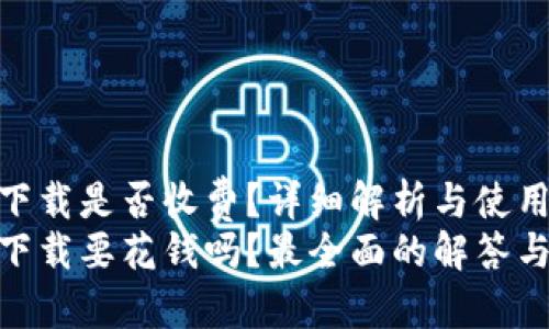 imToken下载是否收费？详细解析与使用指南
imToken下载要花钱吗？最全面的解答与使用技巧