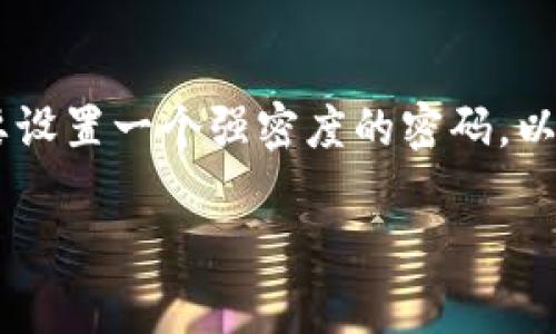 ImToken钱包的密码通常为6到20位数字和字母组合。虽然具体要求可能会根据不同版本的应用有所变化，但一般来说，用户需要设置一个强密度的密码，以确保数字资产的安全。建议设置一个包含大小写字母、数字、特殊字符的密码，并尽量避免使用个人信息，如生日等，以提高安全性。

如果你还有其他关于ImToken钱包的问题或者需要了解更多的安全设置技巧，欢迎询问！