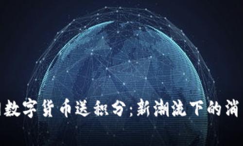 物联网数字货币送积分：新潮流下的消费革命