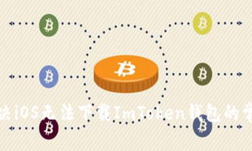 如何解决iOS无法下载ImToken钱包的常见问题