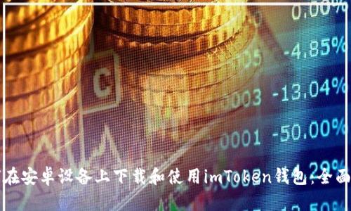 如何在安卓设备上下载和使用imToken钱包：全面指南