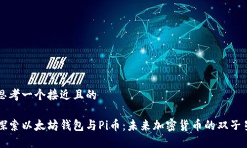 思考一个接近且的

探索以太坊钱包与Pi币：未来加密货币的双子星