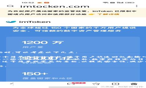 在选择ImToken钱包名称时，可以考虑以下几点：

1. **简洁易记**：选择一个简单易记的名称，便于用户快速回忆和输入。
2. **个性化**：可以加入一些个性化元素，例如昵称、数字或特定的符号，使钱包名称更具个性。
3. **安全性**：避免使用过于简单或常见的名称，以提高安全性，减少被猜测的风险。

以下是一些示例钱包名称：

- CryptoGuardian
- TokenTraveler
- DigiSafe123
- MySecureWallet
- BitNest

最终，选择一个适合自己身份或者使用习惯的名称即可。