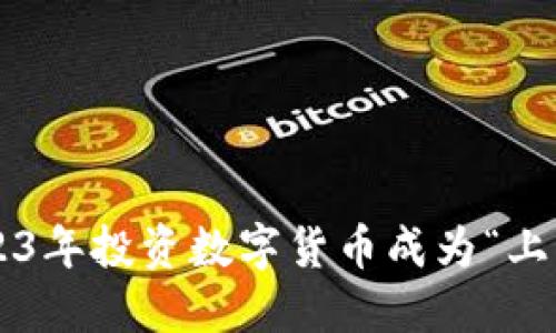 为什么在2023年投资数字货币成为“上岸”最佳选择？