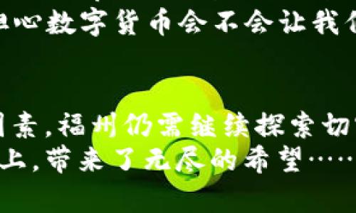 福州数字货币新进展：未来金融的新希望

数字货币, 福州, 央行数字货币, 金融科技/guanjianci

引言：数字货币的崭新时代
近年来，数字货币如火如荼的发展，尤其是在中国，人民银行正在推动央行数字货币的试点项目。作为福建省的省会，福州也在这一波金融科技浪潮中悄然崛起。本文将带您走进福州数字货币的现状，探讨其对未来金融生态的影响。

福州数字货币的背景
数字货币的概念并不是近年来才出现的，早在比特币崛起之前，许多国家就开始关注这一新兴的金融形式。而在中国，央行大力推动数字货币的计划，使得这一话题彻底升温。
在这样的大背景下，福州也不甘落后。作为福建省的经济重心，福州在智慧城市建设和金融科技领域逐步开展多项试点项目。政府积极筹备数字货币的应用落地，使得福州有望成为数字经济的重要一环。

福州数字货币的试点项目
福州的一些商业银行和金融机构正积极参与央行数字货币的试点项目。比如，大家非常熟悉的农业银行和建设银行，均在福州设立了专门的数字货币试点团队，调研金融科技市场动态。
在试点项目中，福州不仅关注数字货币的发行，还着手于如何与现有的支付系统相结合。一个切身的场景是，您在福州的繁华商业街区，走进了一家时尚的咖啡厅，使用数字钱包支付，实现快速无缝的消费体验。阳光透过大窗洒在咖啡厅的木桌上，仿佛金融的未来就在这一刻瞬间迸发。

政府的支持与推进
政府的支持是福州数字货币顺利推进的关键因素。由于地方政府意识到数字货币将是未来金融发展的大势所趋，积极促进相关政策的出台。福州市政府近日发布的实施方案中，明确提出将大力支持金融科技和数字货币的研究与应用。
比如，在公众推广方面，政府组织了多场数字货币的讲座和沙龙活动，让市民更直观地了解数字货币的使用方法和潜在优势。在一场活动中，专家以“数字货币与我们生活”的主题分享，台下的观众聚精会神，脸上写满了好奇。透过讲座的窗户，时而有微风拂过，万物复苏的春天仿佛在与人们低语。

居民接受度与应用前景
除了政策的推动，福州居民对数字货币的接受度也是关键。初步调查显示，在年轻群体中，很多人对数字货币充满了期待，他们认为这将使得日常支付更加便捷。
在一次偶然的机会中，我与一位年轻的程序员孙强交流。他告诉我，他最近在尝试用数字货币购买游戏道具。“真的是太方便了，几乎是秒到账！”他的眼神中闪烁着兴奋的光芒，仿佛享受到了这项新技术带来的便捷。

潜在的问题与挑战
然而，福州数字货币的推广并非一帆风顺。在讨论中，许多市民和专家反映出了较为明显的担忧。例如，数字货币的安全性、隐私保护以及被不良分子利用进行洗钱等问题，不可避免地引起广泛关注。
在某次深入探讨的座谈会上，一位老年人发布了自己的看法：“年轻人喜欢这样的新鲜事物，但我们这些老年人还是更习惯于用现金，担心数字货币会不会让我们的资产更容易受到攻击。”他的声音在会场上回荡，引起不少人的共鸣。

结语：福州数字货币的未来
总的来说，福州作为数字货币试点城市，在政策支持、居民接受度和潜在应用场景方面都有积极的表现。然而，面对诸多挑战与不确定因素，福州仍需继续探索切实可行的解决方案，保障数字货币在未来的健康发展。
未来的某一天，或许我们在福州的小巷中，用数字货币买一份热腾腾的牛肉面，享受更加便捷的生活，而阳光又洒在了面前的那碗热汤上，带来了无尽的希望……