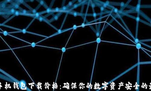 
以太坊手机钱包下载价格：确保你的数字资产安全的最佳选择