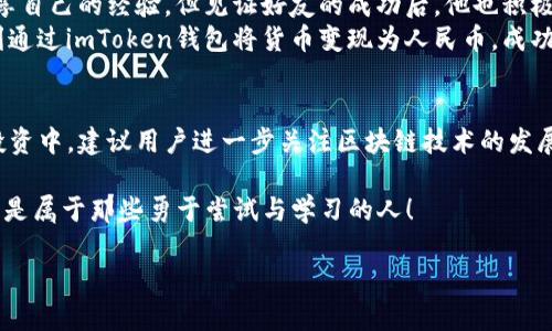 bakaoti如何在2023年通过imToken钱包顺利变现人民币？/bakaoti  
imToken钱包, 变现人民币, 加密货币, 钱包操作/guanjianci

引言
随着区块链技术的快速发展，加密货币正逐渐走入公众视野。其中，imToken钱包作为一款知名的数字资产管理工具，得到了越来越多人的青睐。然而，很多用户在获取了加密资产后，如何将其变现为人民币仍旧是一个难题。本文将深入探讨如何通过imToken钱包实现人民币变现，从而帮助用户更好地管理个人财务。

imToken钱包简介
imToken于2016年成立，是一款国际化的数字资产钱包，支持众多主流币种。其安全性和用户体验备受认可，用户可以轻松进行资产存储、转账、交易和参与各种区块链项目。今天，越来越多的人使用imToken不仅为了存储资产，也为了进行交易和变现。

变现人民币的基本流程
在开始之前，用户需要了解通过imToken钱包变现人民币的基本流程。一般来说，这一过程可以分为以下几个步骤：
ol
  li将加密货币转入imToken钱包/li
  li选择合适的交易所进行交易/li
  li将交易所得提取人民币/li
/ol

步骤一：将加密货币转入imToken钱包
strong场景描述：/strong清晨，阳光透过窗帘洒在桌面上，轻松地为房间镀上一层温暖的光辉。某用户刚刚解决了自己的加密货币购买问题，现在正打算将其转入imToken钱包。
首先，用户需要在交易所购买加密货币，并将其提取到imToken钱包中。此时，确保你复制了正确的钱包地址，并且选择了合适的网络，以避免不必要的损失。

步骤二：选择合适的交易所进行交易
strong场景描述：/strong用户在电脑前专注地浏览各种交易所的信息，时不时地用手指敲打桌面，心中默默打着小算盘。
用户可以选择火币、币安等支持人民币提现的交易所进行交易。需要注意的是，不同交易所的手续费、交易深度和用户体验可能会有所不同，建议多做比较。注册账号后，按照平台指引将数字货币成交出售为法币。

步骤三：将交易所得提取人民币
strong场景描述：/strong晚上，用户坐在沙发上，手中拿着手机，眼前是imToken钱包的成交记录，不禁松了口气。
完成交易后，用户可以将人民币提现至个人银行账户。各大交易所通常都会提供相应的提现功能，用户只需输入人民币提现金额和银行账户信息即可。需要特别留意提现的时间和手续费。

详细解读：注意事项
在变现过程中，有几项注意事项需要特别注意：
ul
  li确保隐私安全，毕竟加密货币和个人财务息息相关。/li
  li关注市场动态，币价波动可能影响你的变现收益。/li
  li记录交易细节，以备将来查询。/li
/ul

小故事：坚持与机遇
小张从大二开始接触加密货币，经过几年的摸索，终于在imToken钱包中仓位稳定。一次，他意识到周围的朋友们也开始投资，便决定分享自己的经验。但见证好友的成功后，他也积极参与其中。天真的他从未想过，未来会面临何种挑战。
某天，一个周末，他在搜索如何将加密资产变现。在遇到各种复杂的流程后，他皱起了眉头。但坚持不懈的小张最终找到了解决方案，顺利通过imToken钱包将货币变现为人民币，成功帮父母还清了债务，回报了他们多年的辛苦。

总结与建议
通过imToken钱包变现人民币并不是一件复杂的事情，只需遵循几个基本步骤，配合合理的决策与风险管控，就能轻松实现。在日后的投资中，建议用户进一步关注区块链技术的发展趋势，积极参与相关的知识学习，保持开放的态度。这种投资方式不仅是财务的一种尝试，更是一种探索未来的旅程。 

希望本文的内容能帮助大家在加密货币的变现过程中取得成功，同时在享受数字资产带来的便利时，也能处理好自己的财务管理。未来是属于那些勇于尝试与学习的人！

本文提及的场景、故事及细节旨在增强真实性，使读者能够更具代入感，实现在实用信息的同时获取情感共鸣与文化认同。