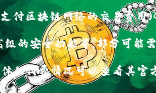 ImToken是一款数字资产钱包，它提供了多种功能，包括数字货币的存储、交易和管理。关于是否需要付费，这取决于你使用的具体功能和服务：

1. **钱包创建和使用**：一般情况下，创建一个ImToken钱包是免费的，你可以随意存储和管理你的数字资产。

2. **交易费用**：在使用ImToken进行交易（比如转换或转账）时，通常需要支付区块链网络的交易费用（Gas费），这并不是ImToken收取的费用，而是为了奖励矿工处理交易的费用。

3. **增值服务**：ImToken可能会提供一些增值服务，如专业的投资工具、高级的安全功能等，部分可能需要付费订阅。

总结来说，ImToken本身是免费的，但在进行交易时可能会产生网络费用，具体的付费情况可以查看其官方网站或应用内的相关说明。