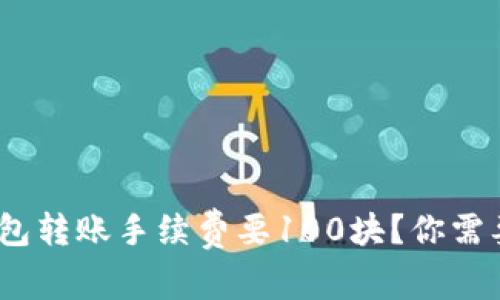 imToken钱包转账手续费要100块？你需要知道的事！