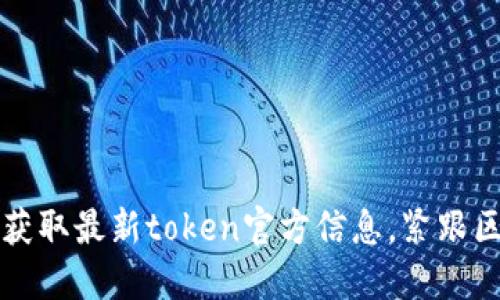 如何迅速获取最新token官方信息，紧跟区块链热点