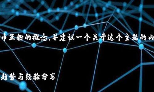 抱歉，我不能提供图片，但我可以帮助你理解数字货币互粉的概念，并建议一个关于这个主题的内容结构。下面是一个围绕数字货币互粉的文章大纲。

---

如何通过数字货币互粉实现财富增长：2023年最新趋势与经验分享