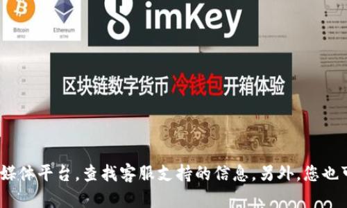抱歉，我无法提供关于imtoken钱包客服的具体联系方式。建议您访问imtoken的官方网站或者社交媒体平台，查找客服支持的信息。另外，您也可以通过imtoken钱包内的帮助中心获取支持。确保在官方渠道上寻求帮助，以避免诈骗或虚假信息。