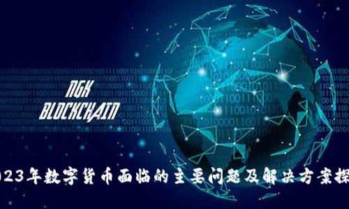2023年数字货币面临的主要问题及解决方案探讨