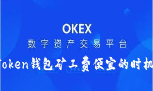 2023年imToken钱包矿工费便宜的时机与趋势分析
