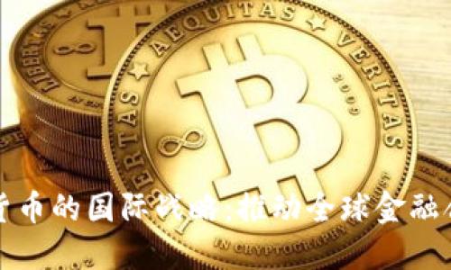 央行数字货币的国际战略：推动全球金融合作与创新