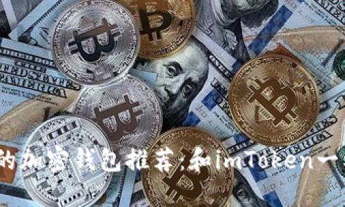 2023年最受欢迎的加密钱包推荐：和imToken一样优秀的钱包选择