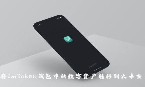 如何将ImToken钱包中的数字资产转移到火币交易所？