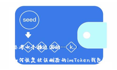 思考一个接近且的

如何恢复被误删除的imToken钱包？