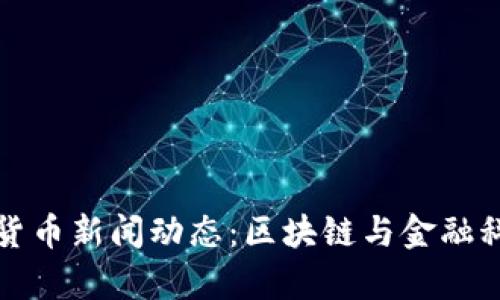 最新韩国数字货币新闻动态：区块链与金融科技的前沿探索