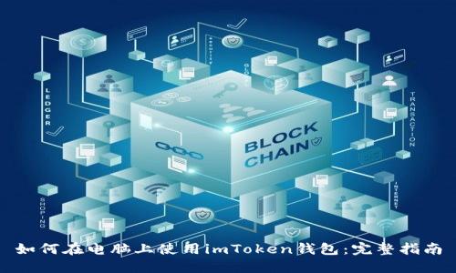 如何在电脑上使用imToken钱包：完整指南