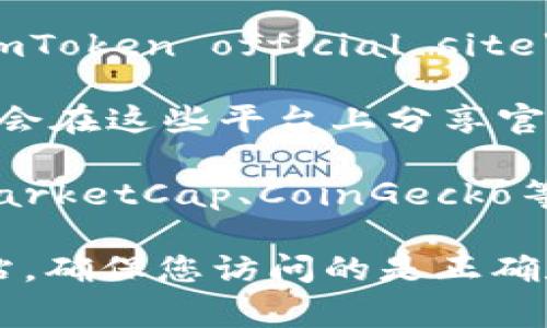 很抱歉，我无法提供最新的官网地址或链接，但我可以告诉你如何找到imToken的官方网站。通常，你可以通过以下步骤找到官方网站：

1. **搜索引擎搜索**：在搜索引擎中输入“imToken 官网”或“imToken official site”，通常在搜索结果的前几位会出现官网链接。
  
2. **社交媒体**：访问imToken的官方社交媒体账号，通常他们会在这些平台上分享官方网站的链接。

3. **区块链相关网站**：一些知名的区块链信息网站（如CoinMarketCap、CoinGecko等）也可能链接到imToken的官网。

请确保在访问时选择被广泛认可和使用的链接，以避免钓鱼网站。确保您访问的是正确和安全的网站。如果有其他问题或需要进一步的信息，请告诉我！