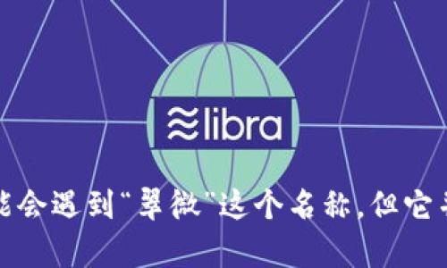翠微并不是一个广泛认可的数字货币概念。在数字货币领域，有许多著名的数字货币，例如比特币（Bitcoin）、以太坊（Ethereum）等。造访不同的项目或平台，您可能会遇到“翠微”这个名称，但它并不代表一个通用或广为人知的数字货币。如果有具体情境或详细信息，可能会更好地帮助理解“翠微”的实际含义或其与数字货币的关系。请您提供更多背景信息。