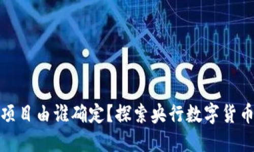 数字货币试点项目由谁确定？探索央行数字货币的管理与推动