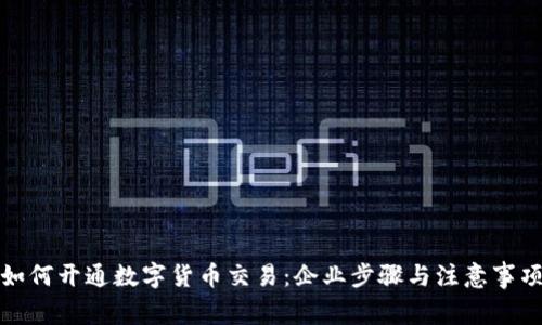如何开通数字货币交易：企业步骤与注意事项