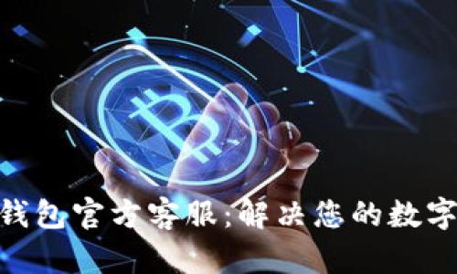 imToken钱包官方客服：解决您的数字资产问题