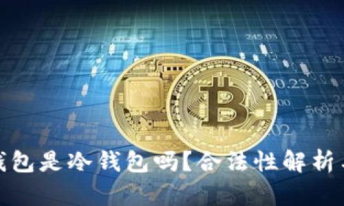 : 以太坊钱包是冷钱包吗？合法性解析与使用指南
