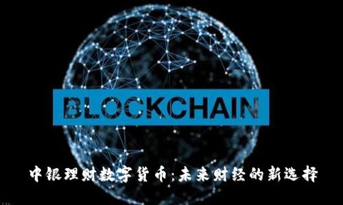 中银理财数字货币：未来财经的新选择