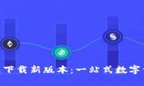 imToken钱包下载新版本：一站式数字资产管理工具