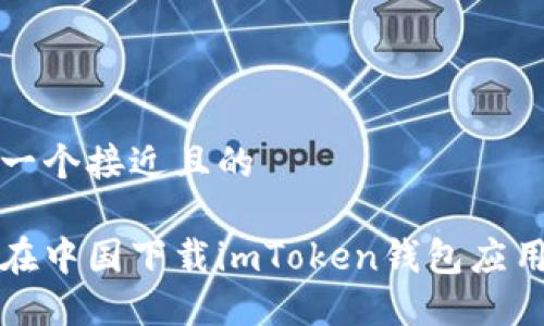 思考一个接近且的

如何在中国下载imToken钱包应用程序