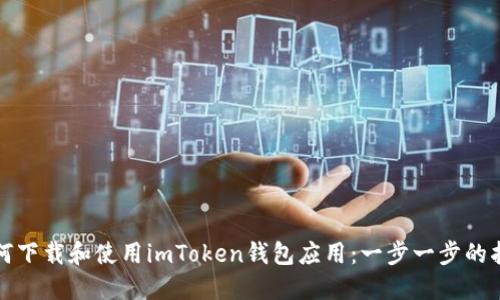 如何下载和使用imToken钱包应用:一步一步的指南