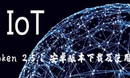 imToken 2.5.1 安卓版本下载及使用指南