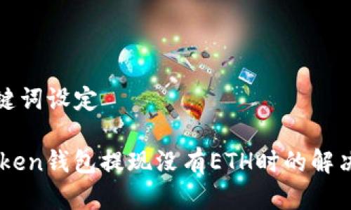 和关键词设定

ImToken钱包提现没有ETH时的解决方案