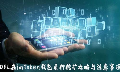 
DPL在imToken钱包质押挖矿攻略与注意事项